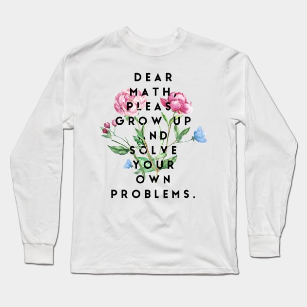 Dear math please grow up and solve your own problems Long Sleeve T-Shirt by GMAT